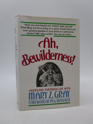 Item #063494 Ah, Bewilderness!: Muddling Through Life With Mary Z. Gray. Mary Z. Gray, Peg...
