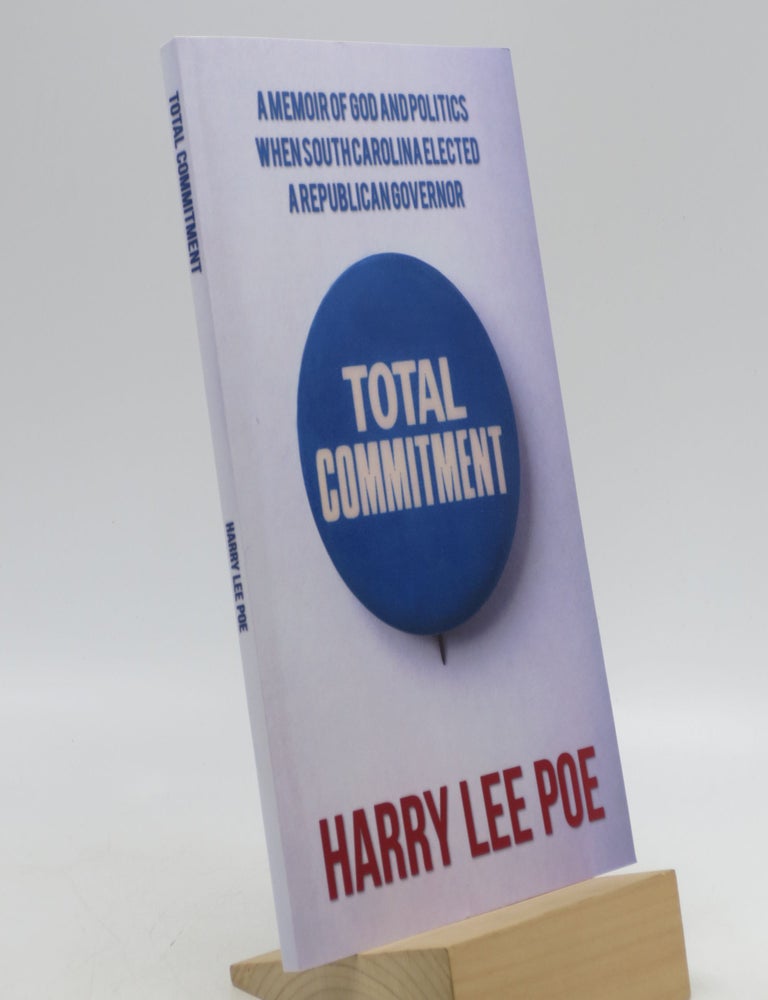 Item #065161 Total Commitment: A Memoir of God and Politics When South Carolina Elected a Republican Governor (Signed by the author). Harry Lee Poe.