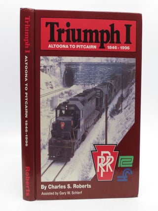Item #065215 Triumph I, Altoona to Pitcairn, 1846-1996 (FIRST EDITION). Gary W. Schlerf Charles...