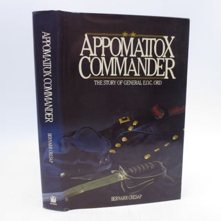 Item #066710 Appomattox commander: The story of General E.O.C. Ord (FIRST EDITION). Bernarr Cresap