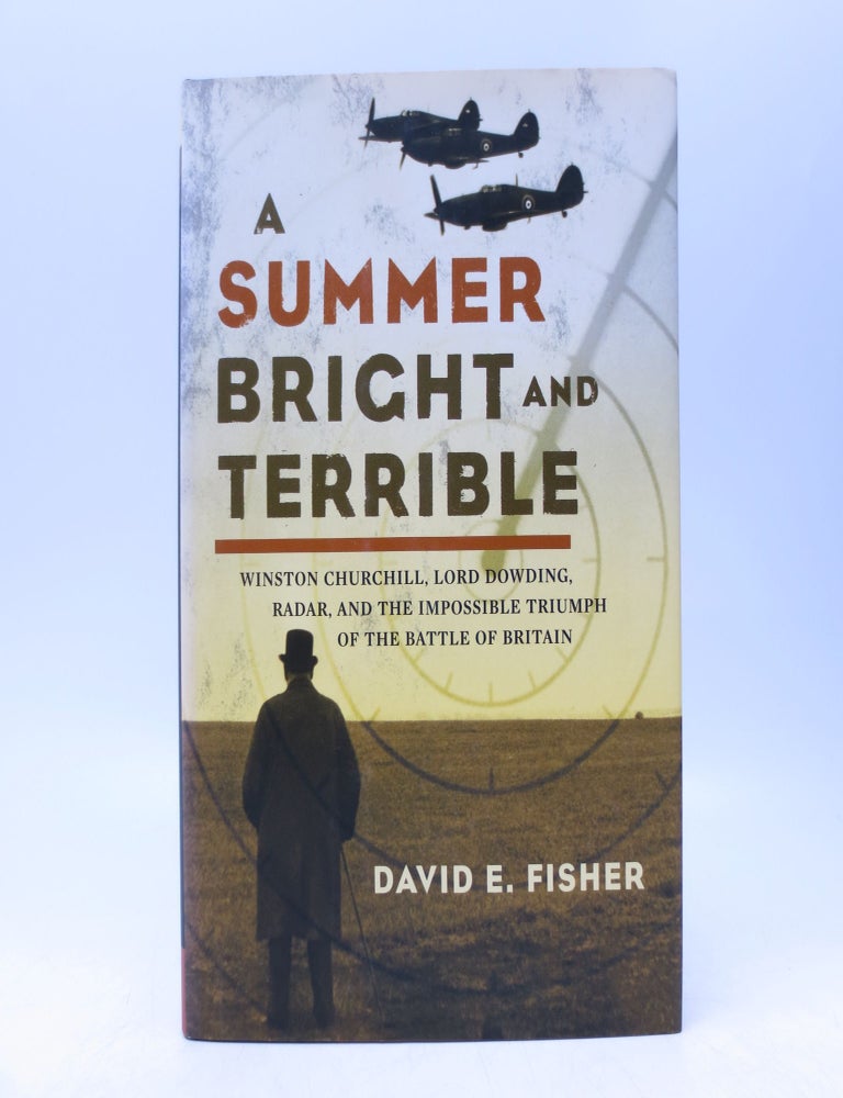 Item #067067 A Summer Bright and Terrible: Winston Churchill, Lord Dowding, Radar, and the Impossible Triumph of the Battle of Britain. David E. Fisher.