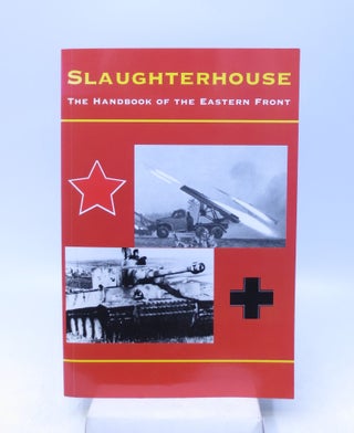 Item #067237 Slaughterhouse: The Handbook of the Eastern Front. Steve Myers David Glantz, Scott...