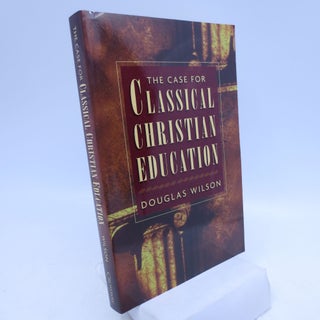 Item #067856 The Case for Classical Christian Education. Douglas Wilson