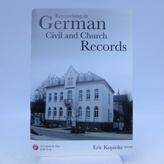 Item #068585 Researching in German Civil and Church Records. Eric Kopittke