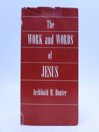 Item #068682 The Work and Words of Jesus. Ph D. Archibald M. Hunter B. D., D. Phil