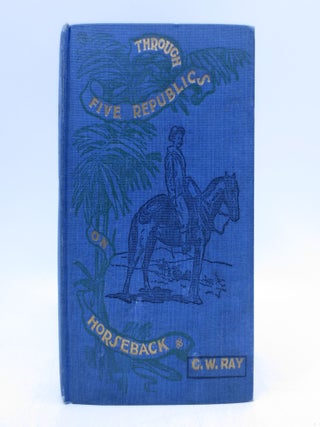 Item #068685 Through Five Republics on Horseback; Being an Account of Many Wanderings in South...
