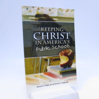 Item #069873 Keeping Christ in America's Public Schools. David C. Gibbs Jr., David C. Gibbs III