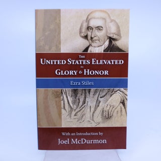 Item #070536 The United States Elevated to Glory and Honor. Ezra Stiles: Michael Minkoff Jr.,...