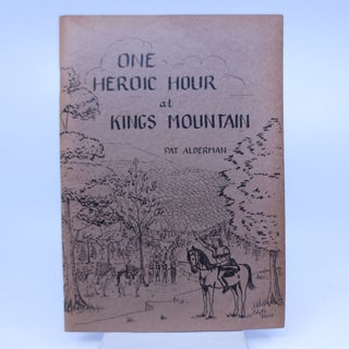 Item #070537 One Heroic Hour at Kings Mountain. Pat Alderman