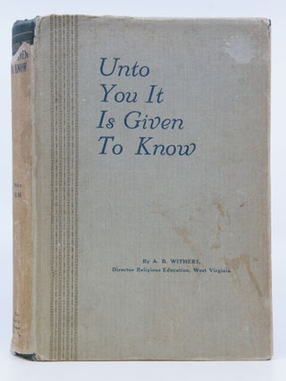 Item #071676 Unto You It is Given to Know. A. B. Withers