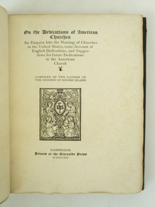 On the Dedications of American Churches: An Enquiry into the Naming of Churches in the United States, some Account of English Dedications, and Suggestions for future Dedications in the American Church. Compiled by Two Laymen of the Diocese of Rhode Island