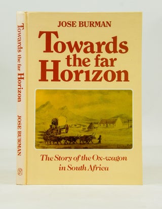 Item #072261 Towards the Far Horizon: The Story of the Ox-Wagon in South Africa. Jose Burman