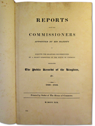 Reports From the Commissioners Appointed by His Majesty to Execute the Measures Recommended by a Select Committee of the House of Commons Respecting the Public Records of the Kingdom 1800-1819