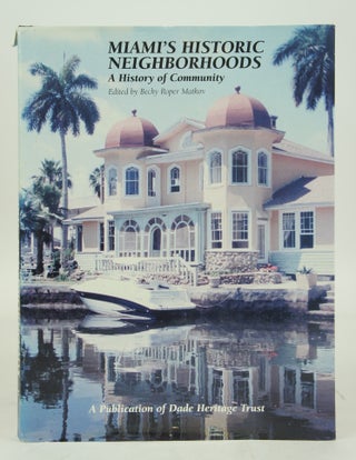 Item #073009 Miami's Historic Neighborhoods: A History of Community (FIRST EDITION). Becky Roper...