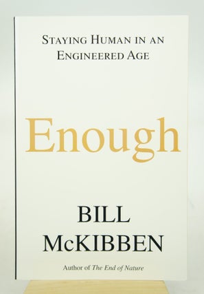 Item #073181 Enough - Staying Human In An Engineered Age (First Edition ). Bill McKibben