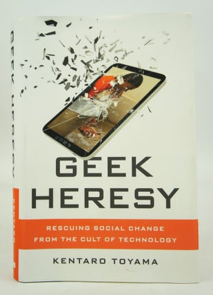 Item #073242 Geek Heresy: Rescuing Social Change From the Cult of Technology (FIRST EDITION)....