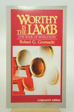 Item #073244 Worthy Is The Lamb (The Book of Revelation) LARGE PRINT EDITION. Robert G. Gromacki