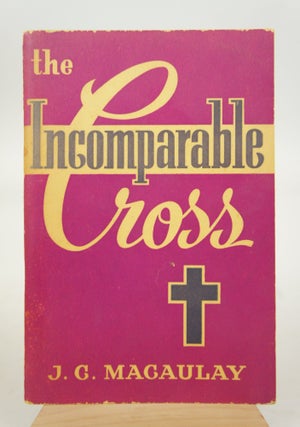 Item #073257 The Incomparable Cross. J. C. Macaulay