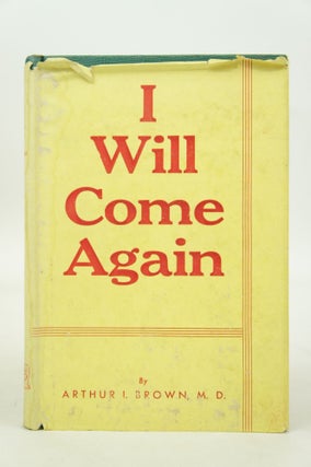 Item #073704 I Will Come Again (FIRST EDITION). M. D Arthur I. Brown