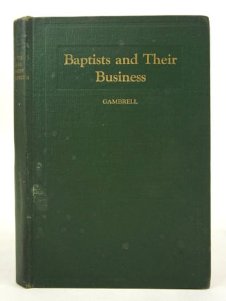 Item #074168 Baptists and Their Business (Rare. First Edition.). D. D. J. B. Gambrell