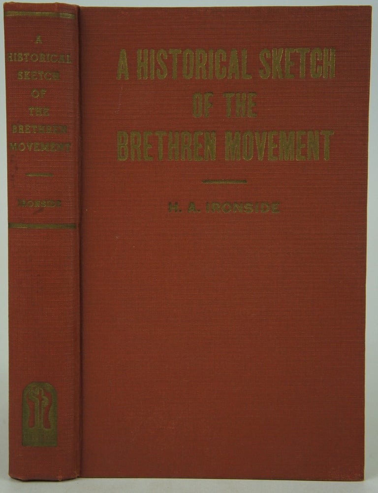 Item #075110 A Historical Sketch of the Brethren Movement--An Account of Its Inception, Progress, Principles And Failures, And Its Lessons For Present Day Believers (FIRST EDITION). H A. Ironside.