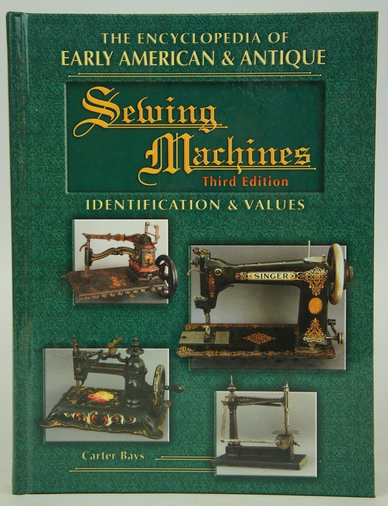 Item #075317 The Encyclopedia of Early American & Antique Sewing Machines: Identification and Values. Carter Bays.