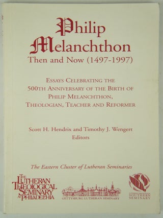 Item #075334 Philip Melanchthon Then and Now (1497-1997). Scott H. Hendrix, Timothy J. Wengert
