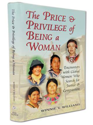 The Price and Privilege of Being a Woman: Encounters with Global Women Who Search for Justice and Compassion (Signed. First Edition.)