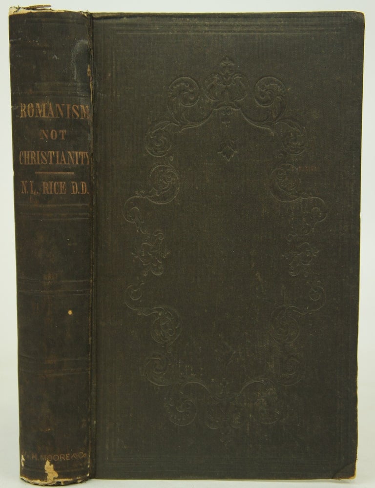 Item #076338 Romanism Not Christianity: A Series of Popular Lectures, In Which Popery And Protestantism Are Contrasted; Showing the Incompatibility Of The Former With Freedom and Free Institutions. D. D N. L. Rice.