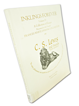 Inklings Forever, Volume IV, A Collection of Essays Presented at the Fourth Frances White Ewbank Colloquium on C. S. Lewis and Friends (First Edition)