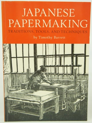 Item #076553 Japanese Papermaking: Traditions, Tools, and Techniques. Timothy Barrett