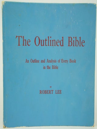 Item #076740 The Outlined Bible: An Outline and Analysis of Every Book in the Bible. Robert Lee