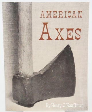 Item #077094 American Axes: A Survey of Their Development and Their Makers. Henry J. Kauffman