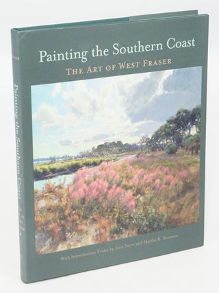 Item #077587 Painting the Southern Coast: The Art of West Fraser (FIRST EDITION). Martha R....
