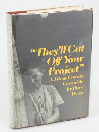 Item #078317 "They'll Cut Off Your Project": A Mingo County Chronicle (First Edition). Huey Perry