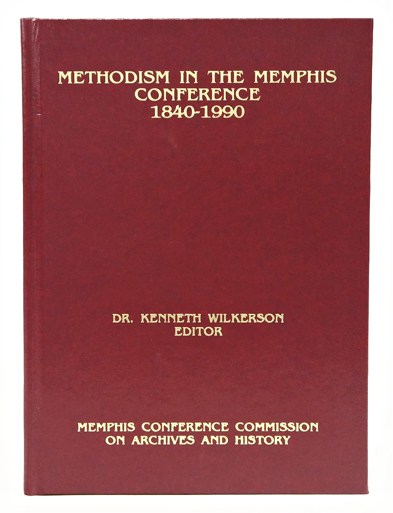 Item #078831 Methodism In The Memphis Conference: 1840-1990 (FIRST EDITION, RARE). Dr. Kenneth Wilkerson.