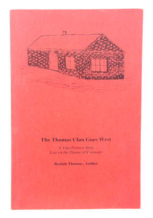 The Thomas Clan Goes West: A True Pioneer Story, Life on the Prairie of Colorado. (Signed)