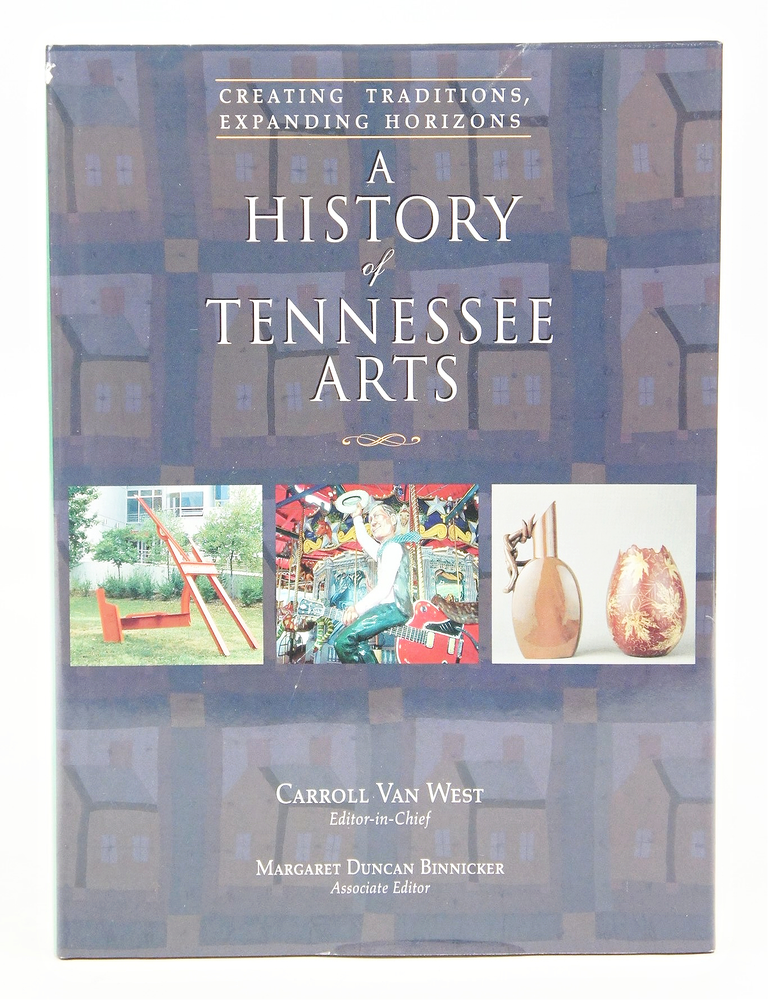 Item #079049 A History Of Tennessee Arts: Creating Traditions, Expanding Horizons (First Edition). Carroll Van West.