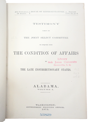 Testimony Taken by the Joint Select Committee to Inquire into the Condition of Affairs in the Late Insurrectionary States. ALABAMA. Volume I. Report No. 22, Part 8. (First Edition)(Ku-Klux Conspiracy)