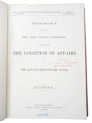 Testimony Taken by the Joint Select Committee to Inquire into the Condition of Affairs in the Late Insurrectionary States. FLORIDA. 42nd Congress, Second Session. Report No. 22, Part 13. (First Edition)(Ku-Klux Conspiracy)