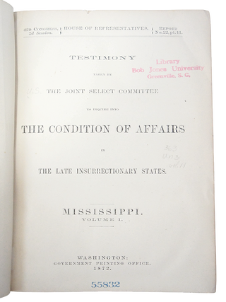 Testimony Taken by the Joint Select Committee to Inquire into the Condition of Affairs in the Late Insurrectionary States. MISSISSIPPI. Volume I. 42nd Congress, Second Session. Report No. 22, Part 11. (First Edition)(Ku-Klux Conspiracy)