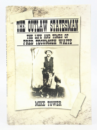Item #079401 The Outlaw Statesman: The Life and Times of Fred Tecumseh Waite (First Edition)....