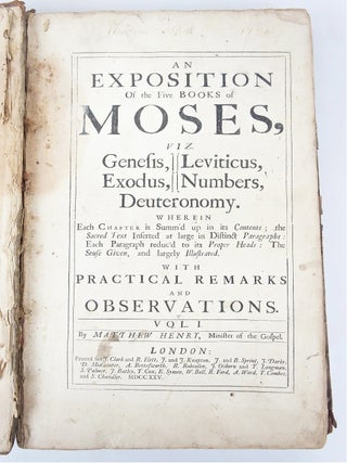 An Exposition of the Five Books of Moses, Vis. Genesis, Exodus, Leviticus, Numbers, Deuteronomy. Wherein Each Chapter is Summ'd Up in its Contents; the Sacred Text Inserted at large in Distinct Paragraphs; Each Paragraph reduc'd to its Proper Heads: The Sense Given, and largely Illustrated. With Practical Remarks And Observations. In Six Volumes. Vol. I