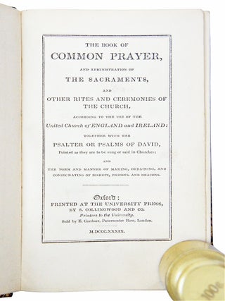 The Book of Common Prayer, and Administration of The Sacraments, and Other Rites and Ceremonies of the Church, According to the Use of the United Church of England and Ireland: Together with the Psalter of Psalms of David, Printed as they are to be sung or said in Churches; and the Form and Manner of Making, Ordaining, and Consecrating of Bishops, Priests and Deacons.