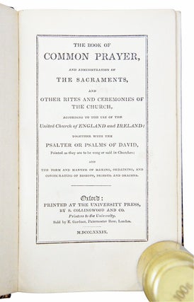 The Book of Common Prayer, and Administration of The Sacraments, and Other Rites and Ceremonies of the Church, According to the Use of the United Church of England and Ireland: Together with the Psalter of Psalms of David, Printed as they are to be sung or said in Churches; and the Form and Manner of Making, Ordaining, and Consecrating of Bishops, Priests and Deacons.