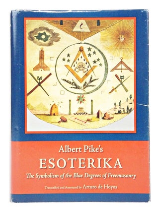 Item #080439 Albert Pike's Esoterika The Symbolism of the Blue Degrees of Freemasonry. Albert...
