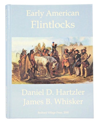 Item #080458 Early American Flintlocks. Daniel D. Hartzler, James B. Whisker