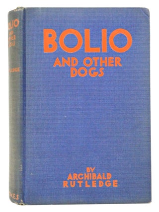 Item #080727 Bolio and Other Dogs (first edition). Archibald Rutledge