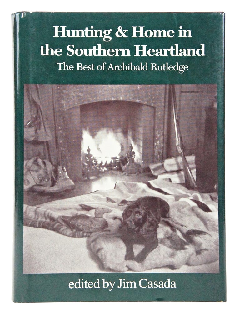 Item #080729 Hunting & Home in the Southern Heartland; The Best of Archibald Rutledge. Archibald Rutledge, Jim Casada.