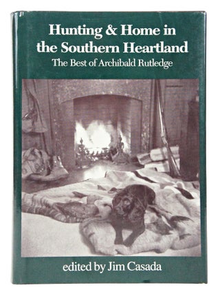 Item #080729 Hunting & Home in the Southern Heartland; The Best of Archibald Rutledge....